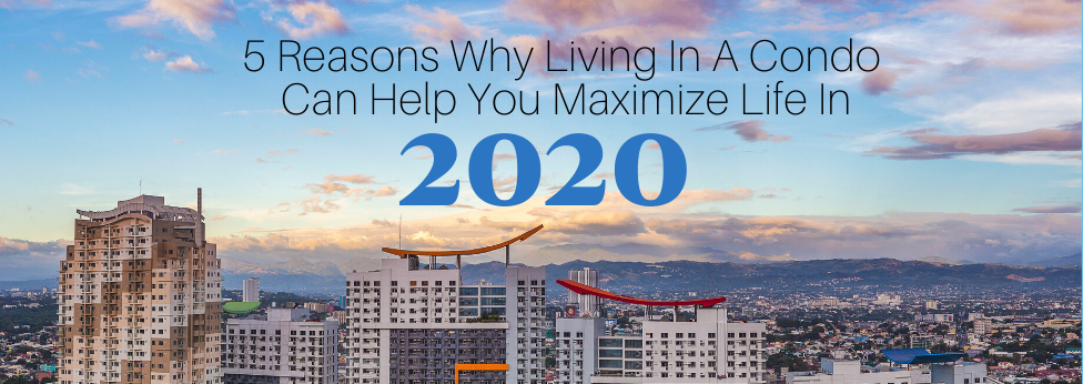 5 Reasons Why Living in a Condo Can Help You Maximize Life in 2020